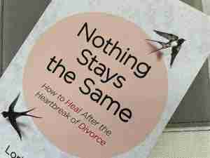 Nothing Stays the Same: How to Heal After the Heartbreak of Divorce by Lori Tartaglia.